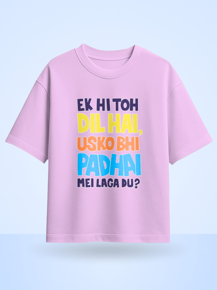 Unisex Ek Hi Toh Dil Hai Usko Bhi Padai Mei Laga Du ? Front Printed Oversized T-Shirt