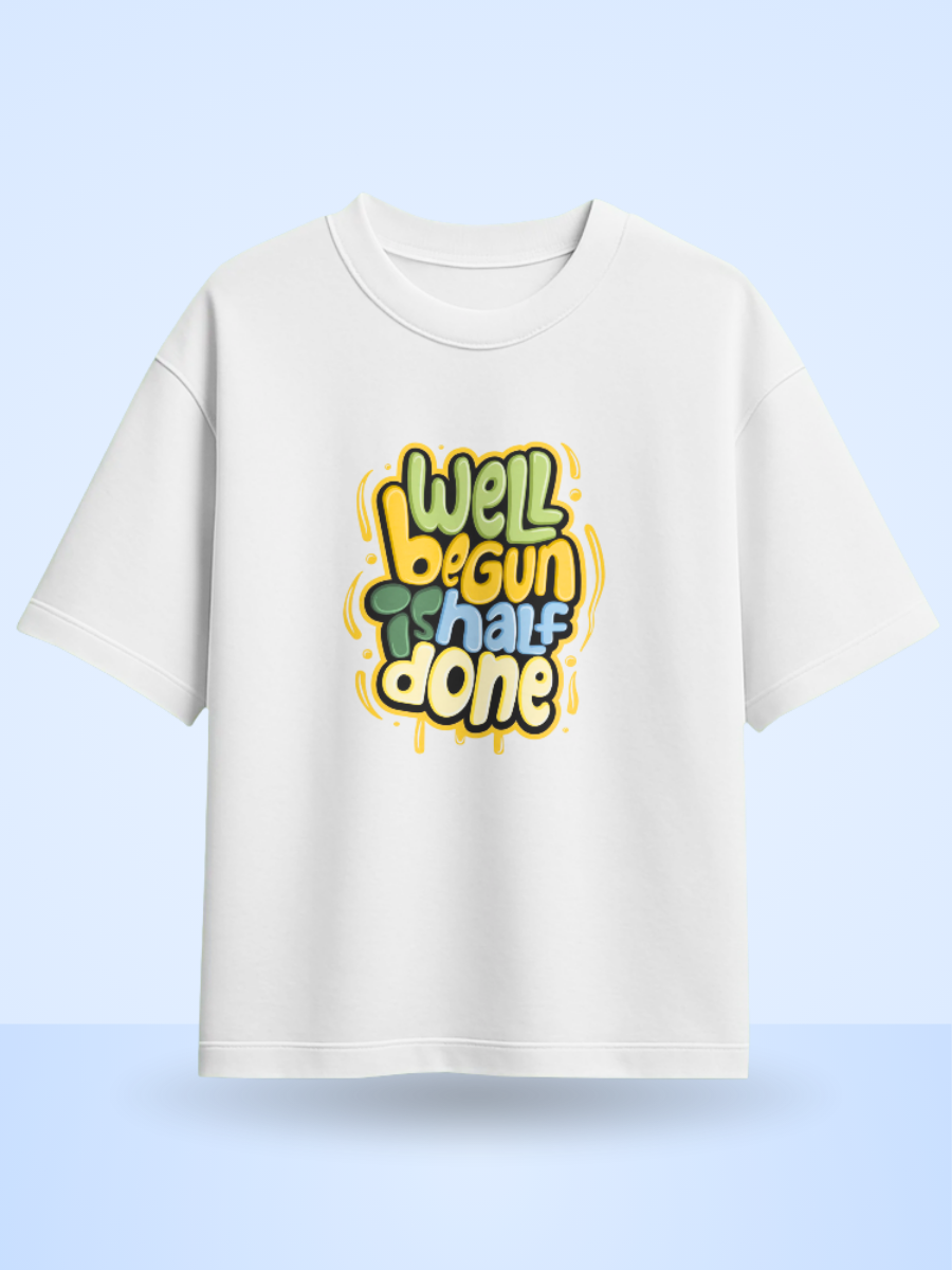 WELL BEGUN IS HALF DONE /Front Printed Oversized T-Shirt