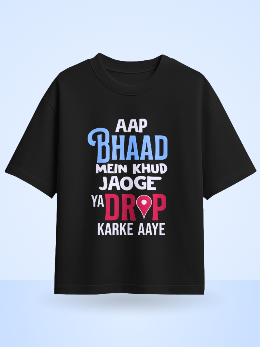 Unisex Aap Bhaad Me Khud Jaoge Ya Drop Karke Aye Front Printed Oversized T-Shirt