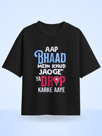Unisex Aap Bhaad Me Khud Jaoge Ya Drop Karke Aye Front Printed Oversized T-Shirt