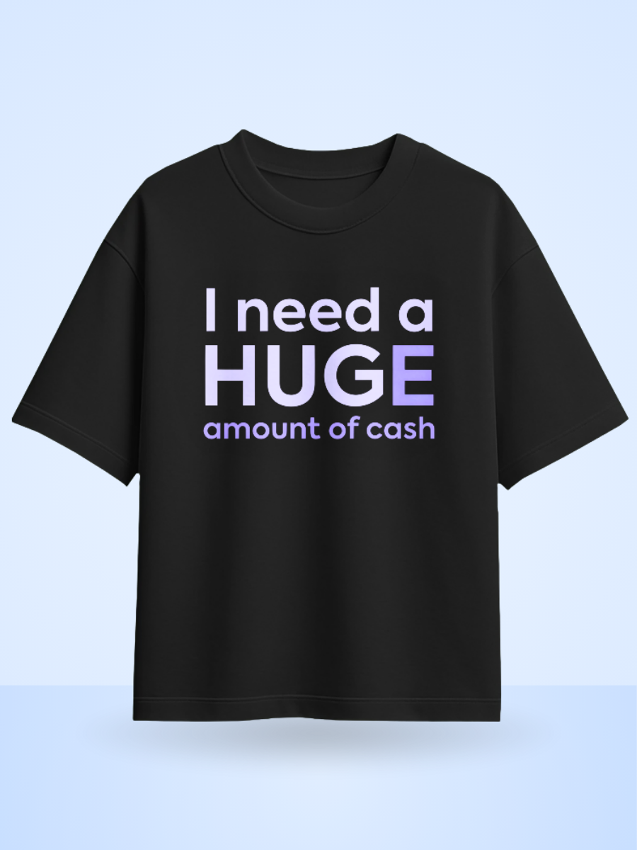 I Need A Huge Amount Of Money Front Printed Oversized T-Shirt