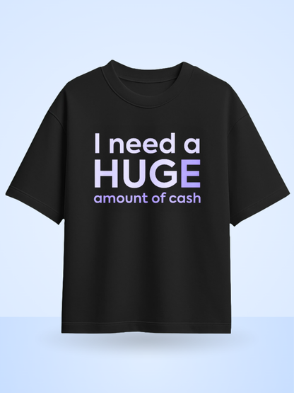 I Need A Huge Amount Of Money Front Printed Oversized T-Shirt