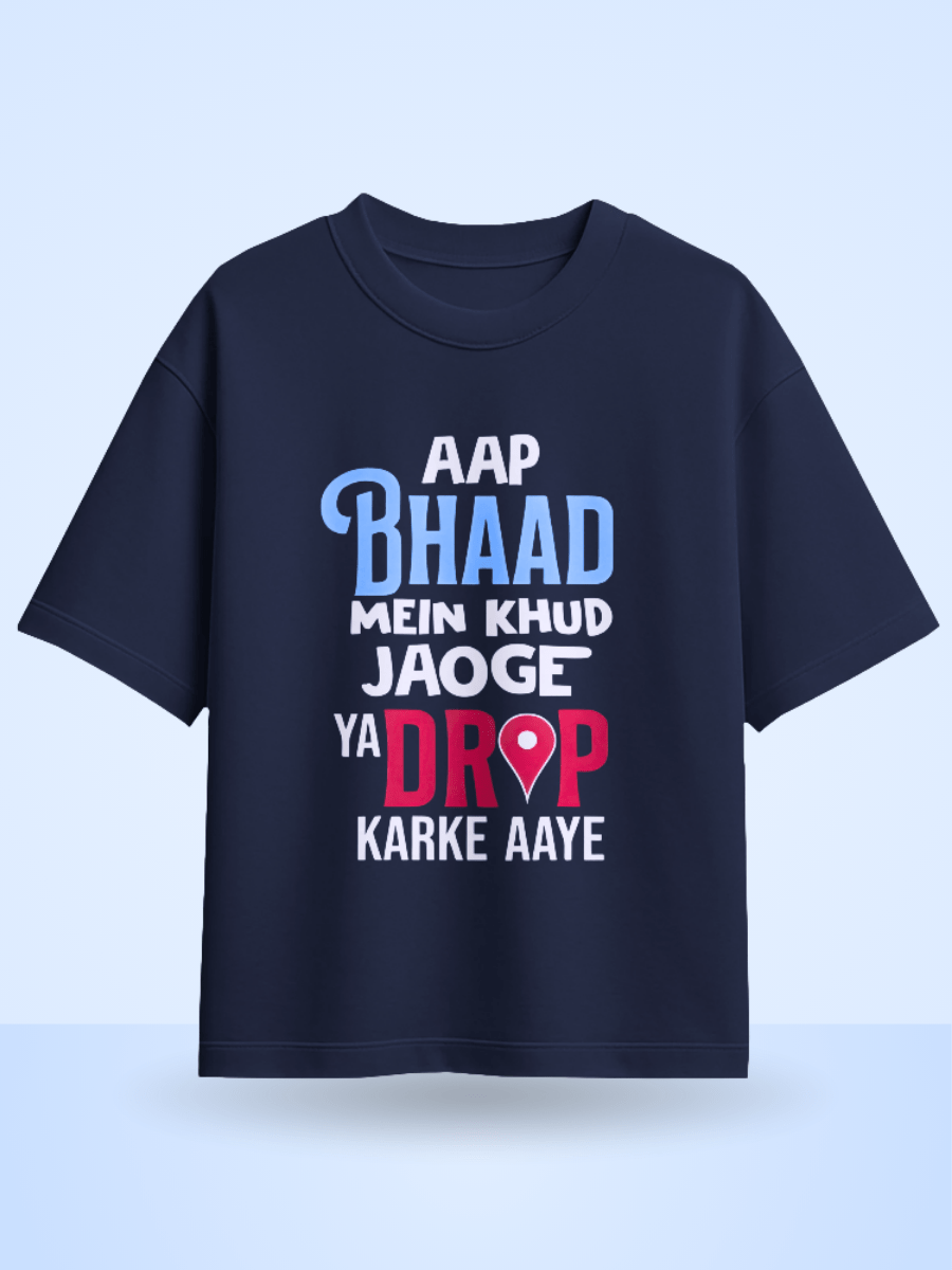 Unisex Aap Bhaad Me Khud Jaoge Ya Drop Karke Aye Front Printed Oversized T-Shirt