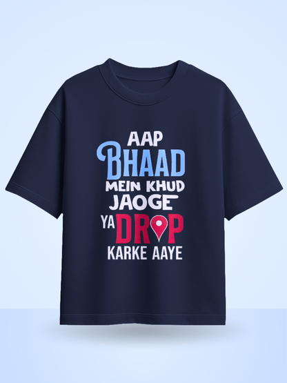 Unisex Aap Bhaad Me Khud Jaoge Ya Drop Karke Aye Front Printed Oversized T-Shirt