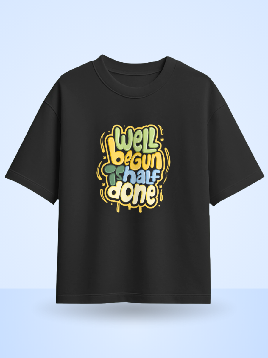 WELL BEGUN IS HALF DONE /Front Printed Oversized T-Shirt