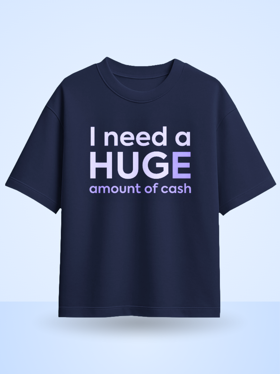 I Need A Huge Amount Of Money Front Printed Oversized T-Shirt