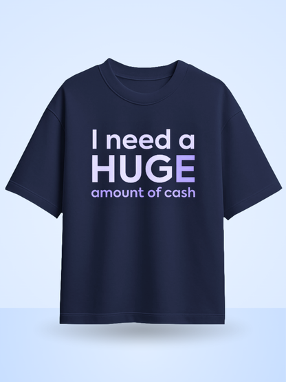 I Need A Huge Amount Of Money Front Printed Oversized T-Shirt
