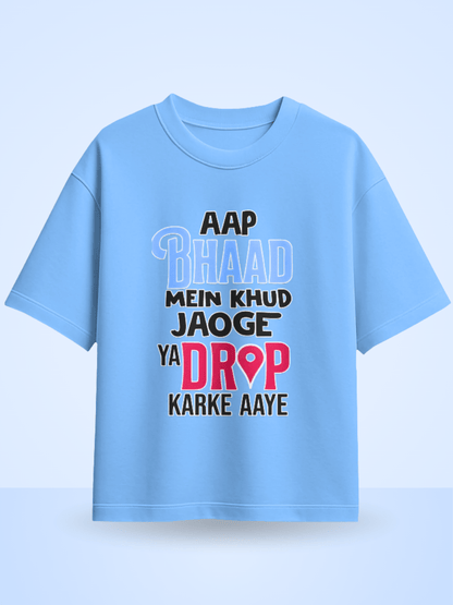 Unisex Aap Bhaad Me Khud Jaoge Ya Drop Karke Aye Front Printed Oversized T-Shirt