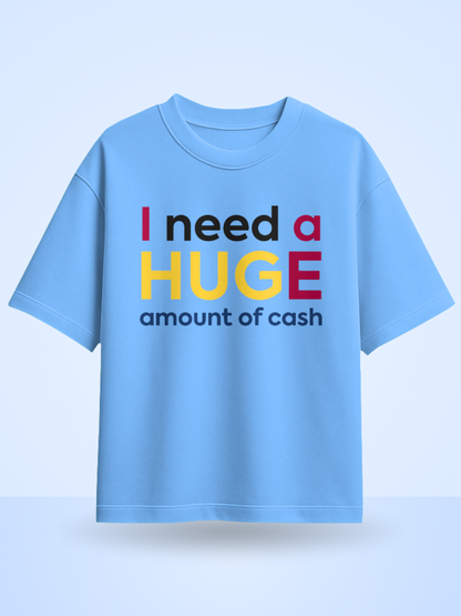 I Need A Huge Amount Of Money Front Printed Oversized T-Shirt