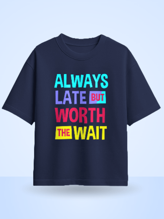 Always Late But Worth The Wait Front Printed Oversized T-Shirt