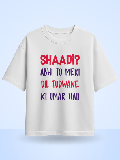 Unisex Shaadi? Abhi To Meri Dil Tudwane Ki Umar Hai Front Printed Oversized T-Shirt