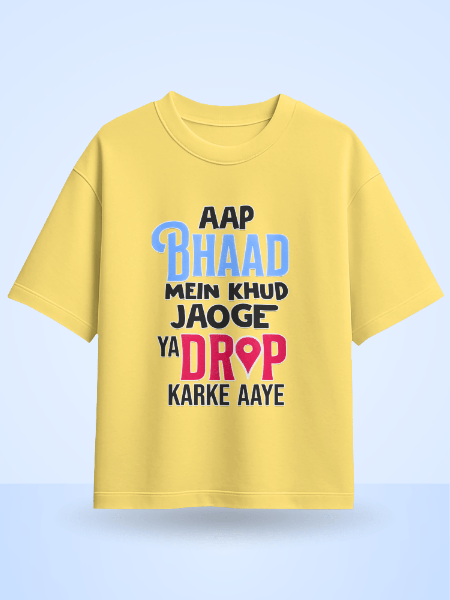 Unisex Aap Bhaad Me Khud Jaoge Ya Drop Karke Aye Front Printed Oversized T-Shirt
