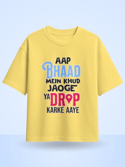 Unisex Aap Bhaad Me Khud Jaoge Ya Drop Karke Aye Front Printed Oversized T-Shirt