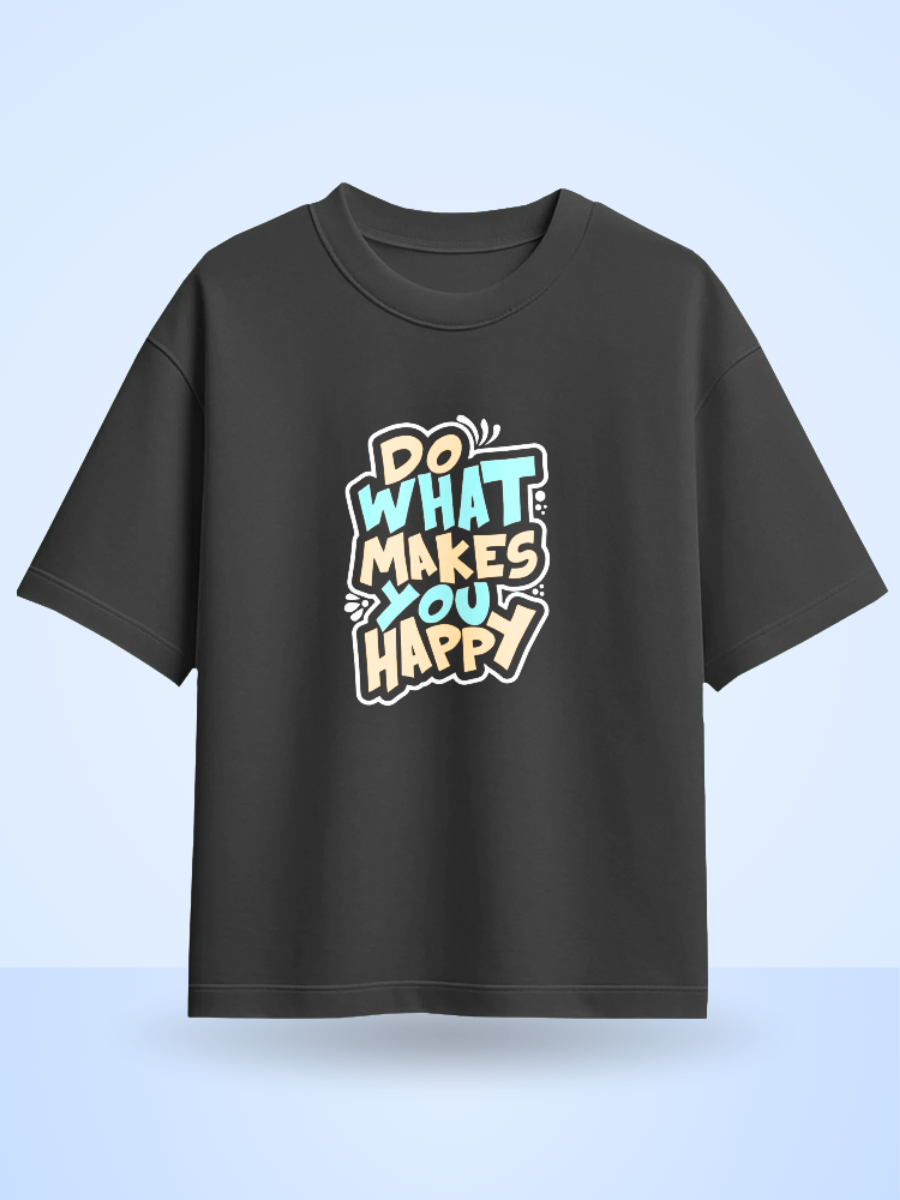 DO WHAT MAKES YOU HAPPY, Front Printed Oversized T-Shirt