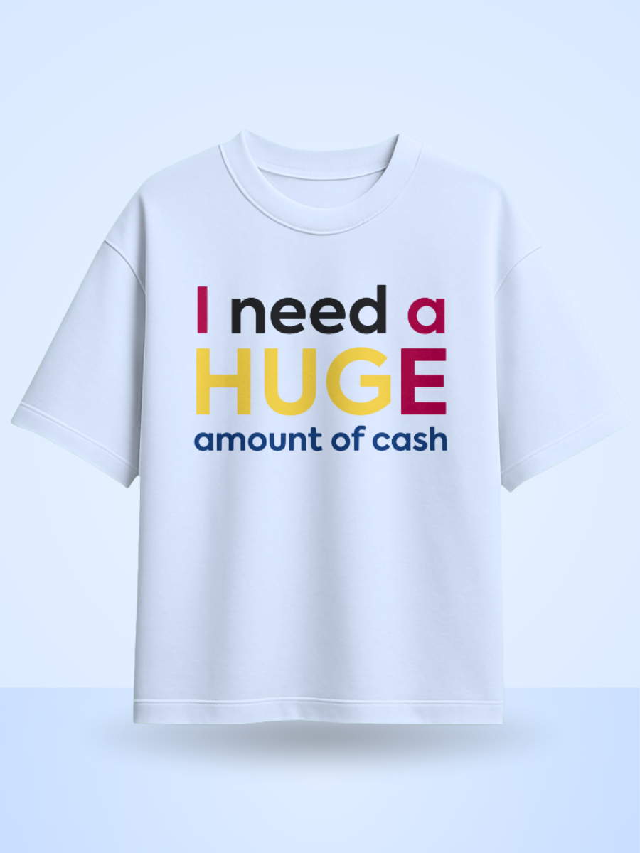 I Need A Huge Amount Of Money Front Printed Oversized T-Shirt