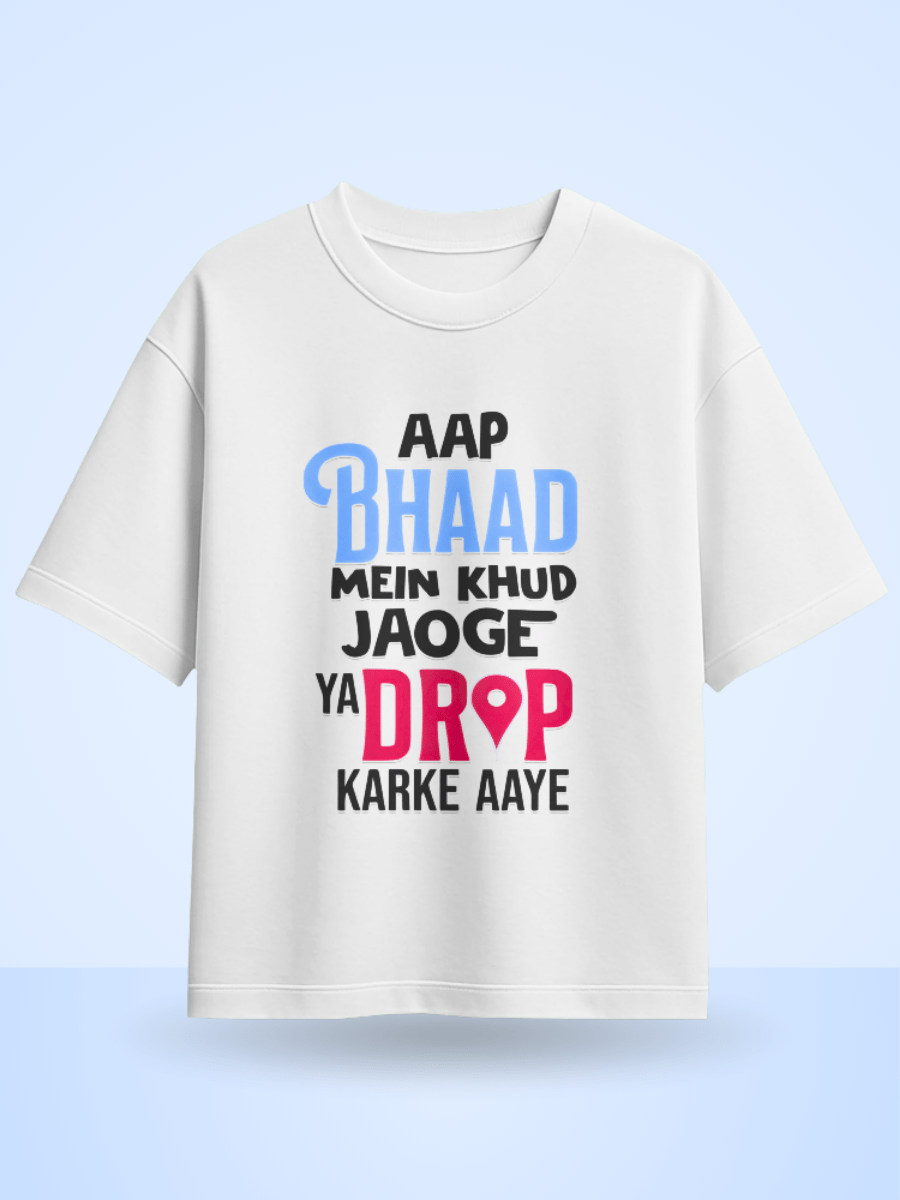 Unisex Aap Bhaad Me Khud Jaoge Ya Drop Karke Aye Front Printed Oversized T-Shirt