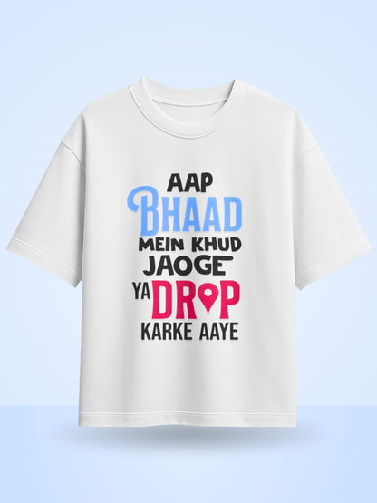 Unisex Aap Bhaad Me Khud Jaoge Ya Drop Karke Aye Front Printed Oversized T-Shirt