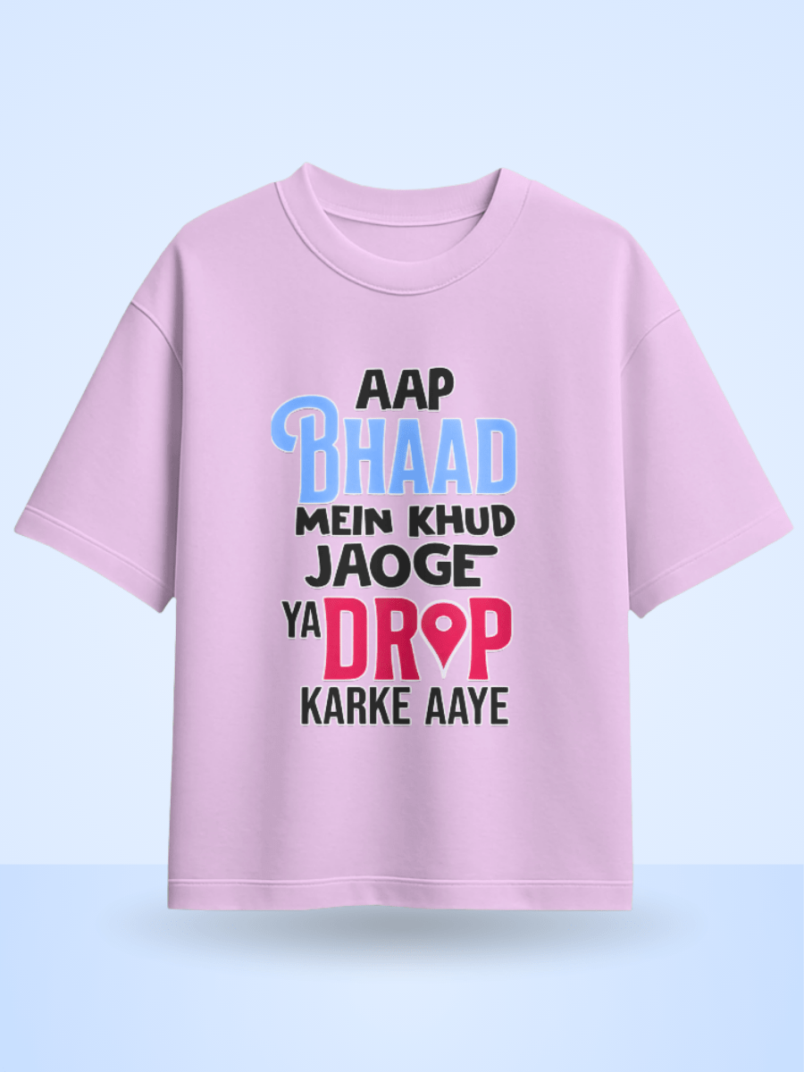 Unisex Aap Bhaad Me Khud Jaoge Ya Drop Karke Aye Front Printed Oversized T-Shirt