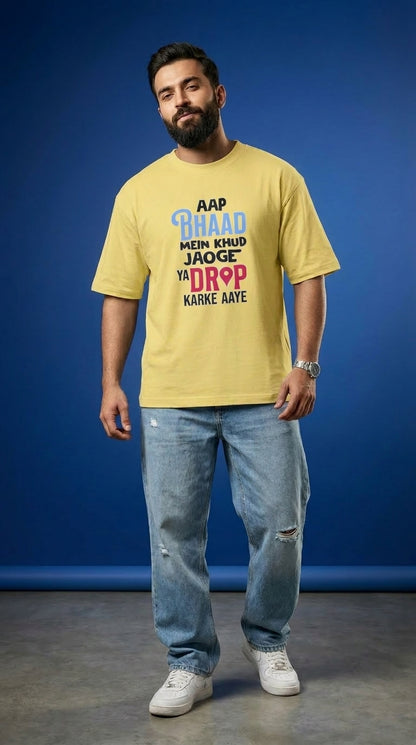 Unisex Aap Bhaad Me Khud Jaoge Ya Drop Karke Aye Front Printed Oversized T-Shirt