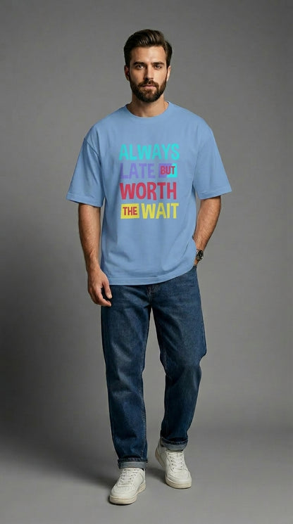 Always Late But Worth The Wait Front Printed Oversized T-Shirt