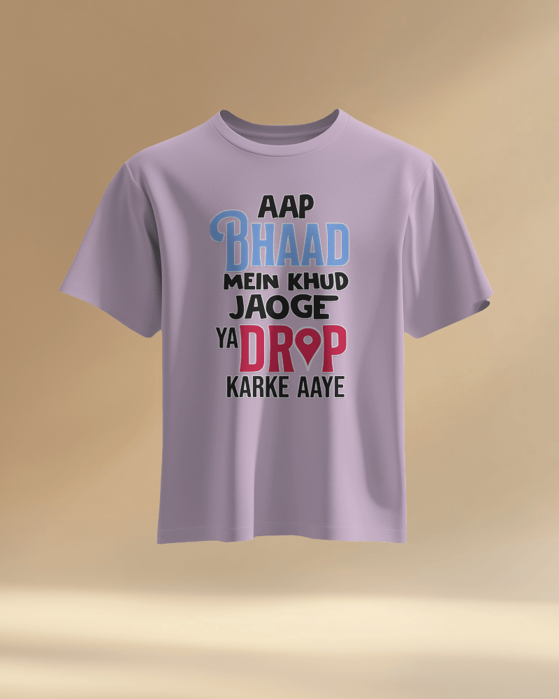 Unisex Aap Bhaad Me Khud Jaoge Ya Drop Karke Aye Front Printed Oversized T-Shirt