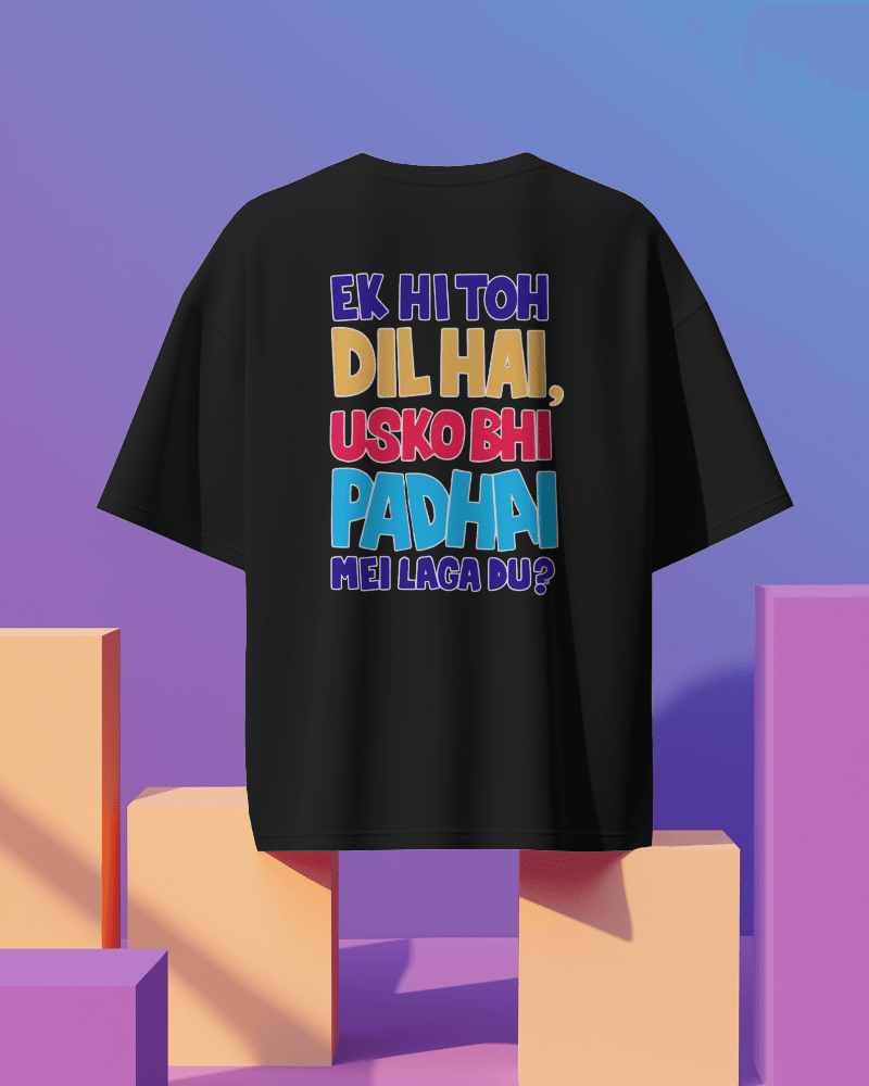 Unisex Ek Hi Toh Dil hai Usko Bhi Padai Mei Laga Du ? Back Printed Oversized T-Shirt